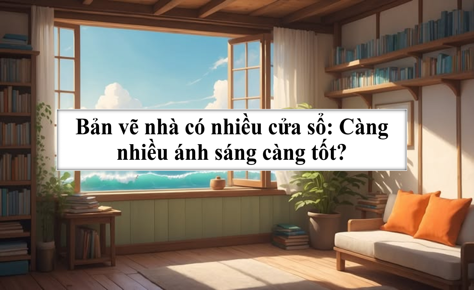 Bản vẽ nhà có nhiều cửa sổ: Càng nhiều ánh sáng càng tốt?
