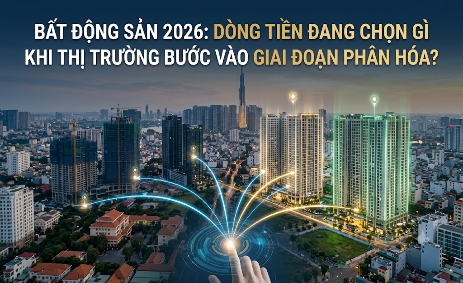 Bất động sản 2026: Dòng tiền đang chọn gì khi thị trường bước vào giai đoạn phân hóa?