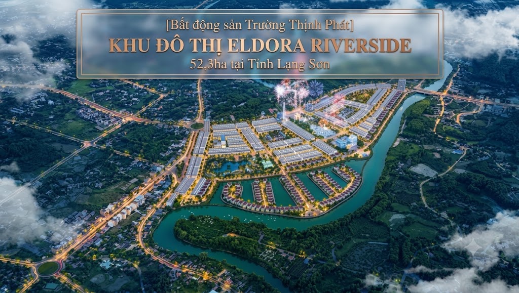 Bất động sản Trường Thịnh Phát xây Khu đô thị Eldora Riverside 52,3ha tại Tỉnh Lạng Sơn