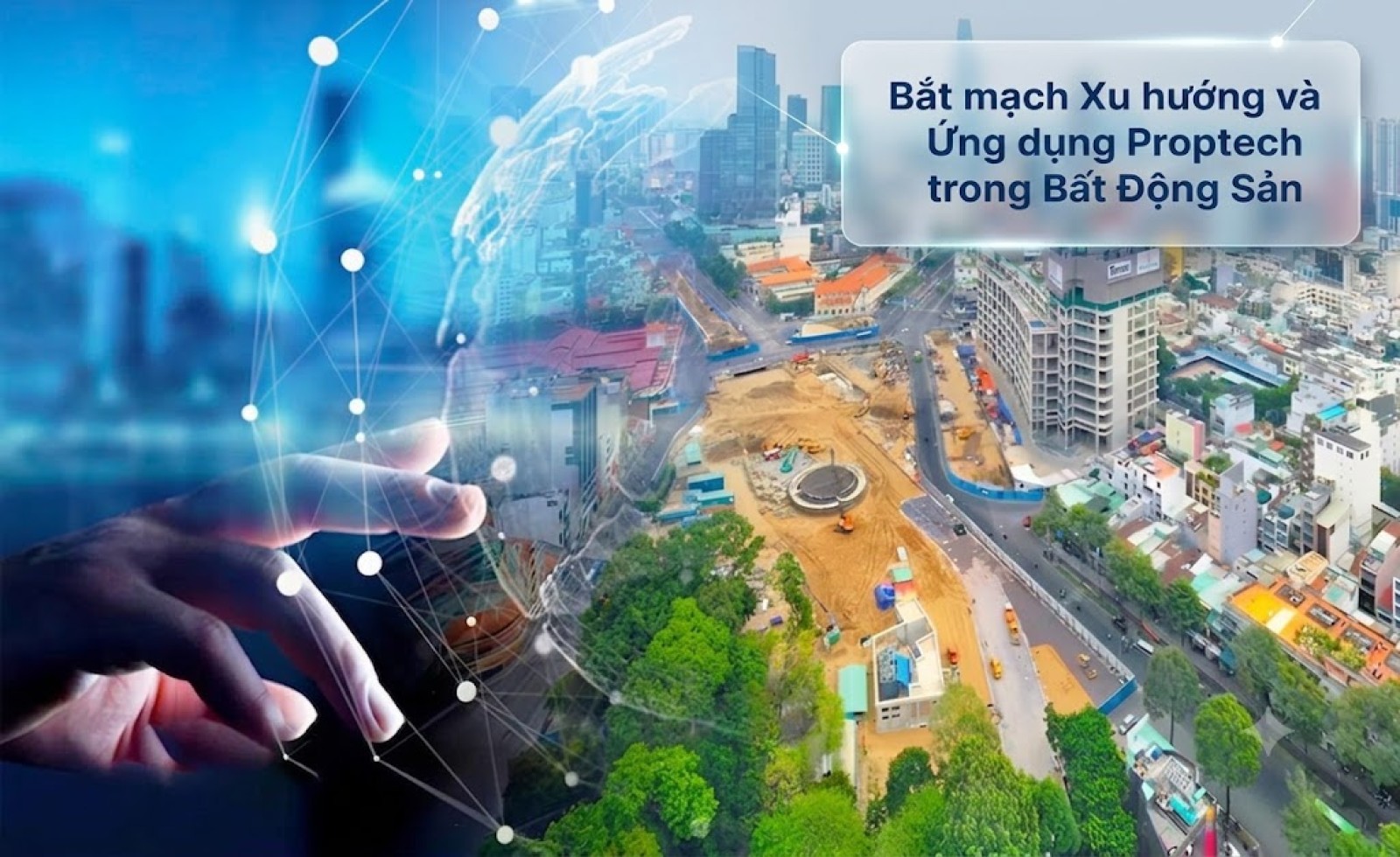 Bắt mạch Xu hướng và Ứng dụng Proptech trong Bất Động Sản