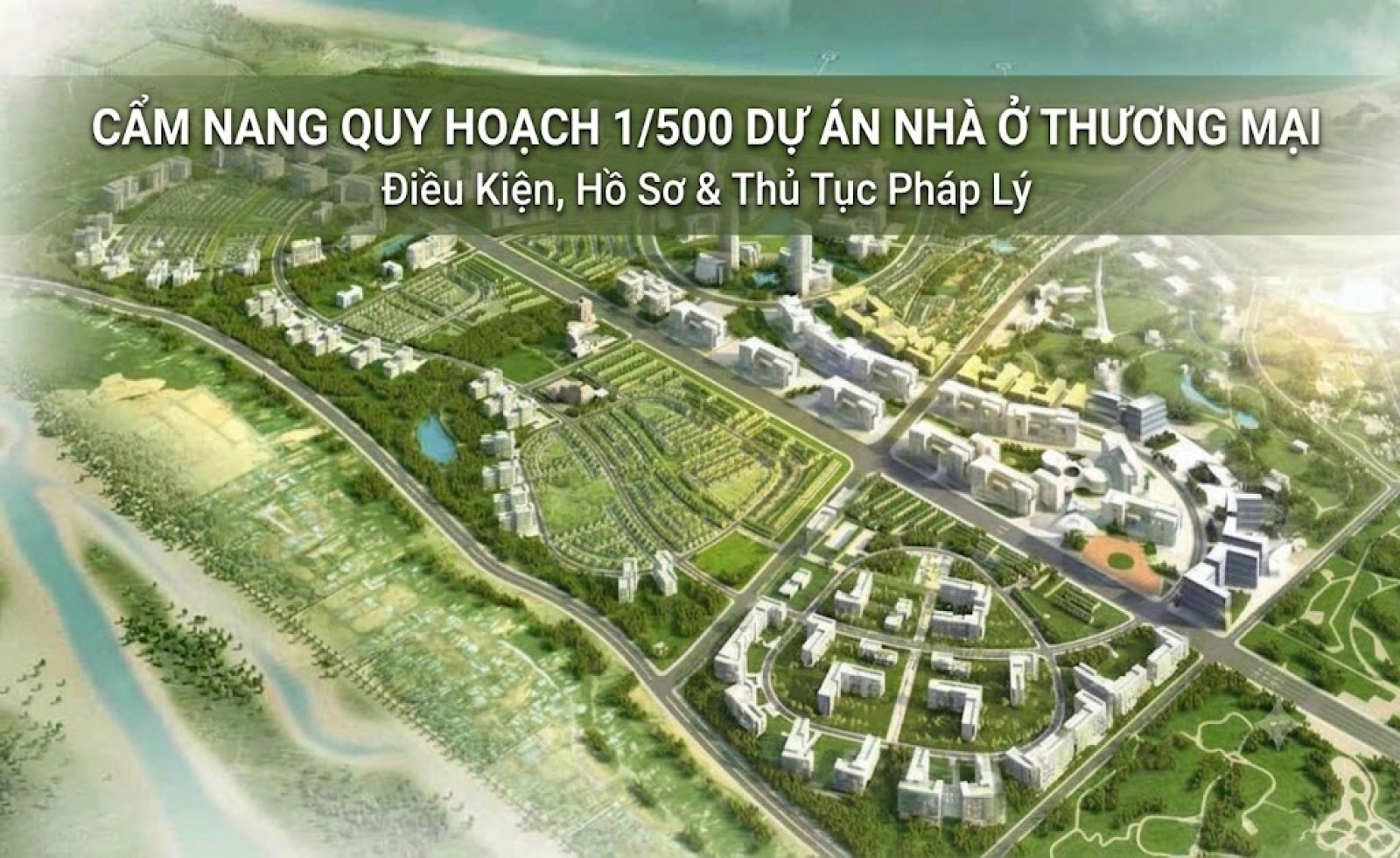 Cẩm Nang Quy Hoạch 1/500 Dự Án Nhà Ở Thương Mại: Điều Kiện, Hồ Sơ & Thủ Tục Pháp Lý