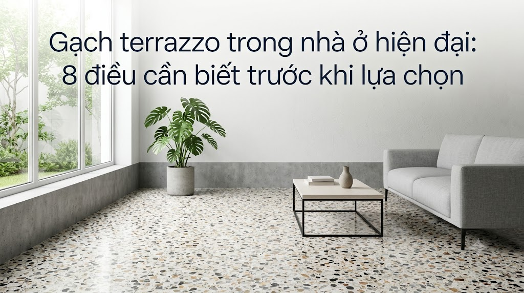 Gạch terrazzo trong nhà ở hiện đại: 8 điều cần biết trước khi lựa chọn