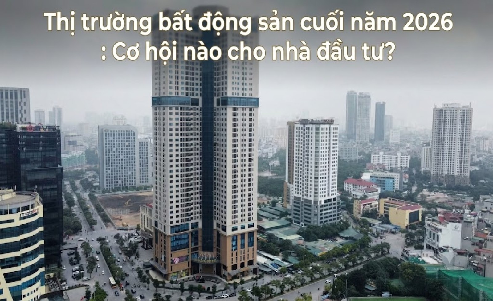 Thị trường bất động sản cuối năm 2026 : Cơ hội nào cho nhà đầu tư?