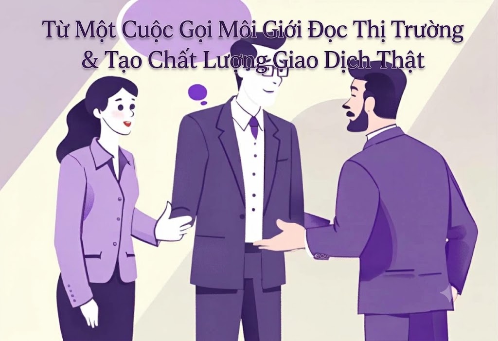 Từ Một Cuộc Gọi Môi Giới Đọc Thị Trường & Tạo Chất Lượng Giao Dịch Thật