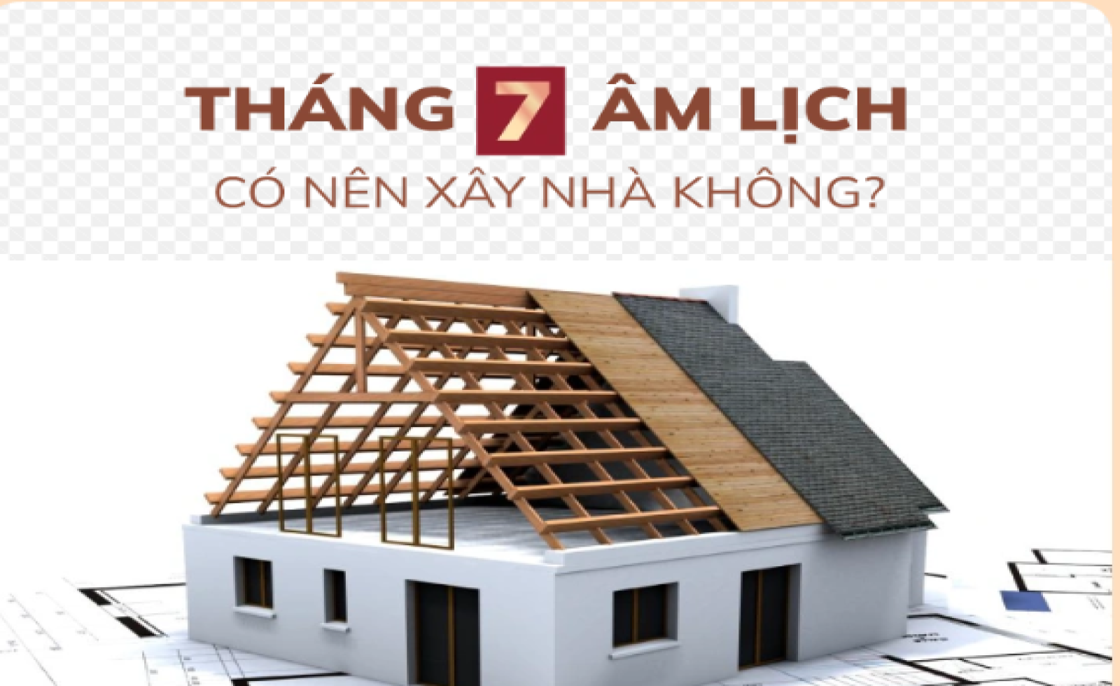 Xây nhà tháng 7 âm lịch: Xui xẻo hay cơ hội vàng ít người biết?